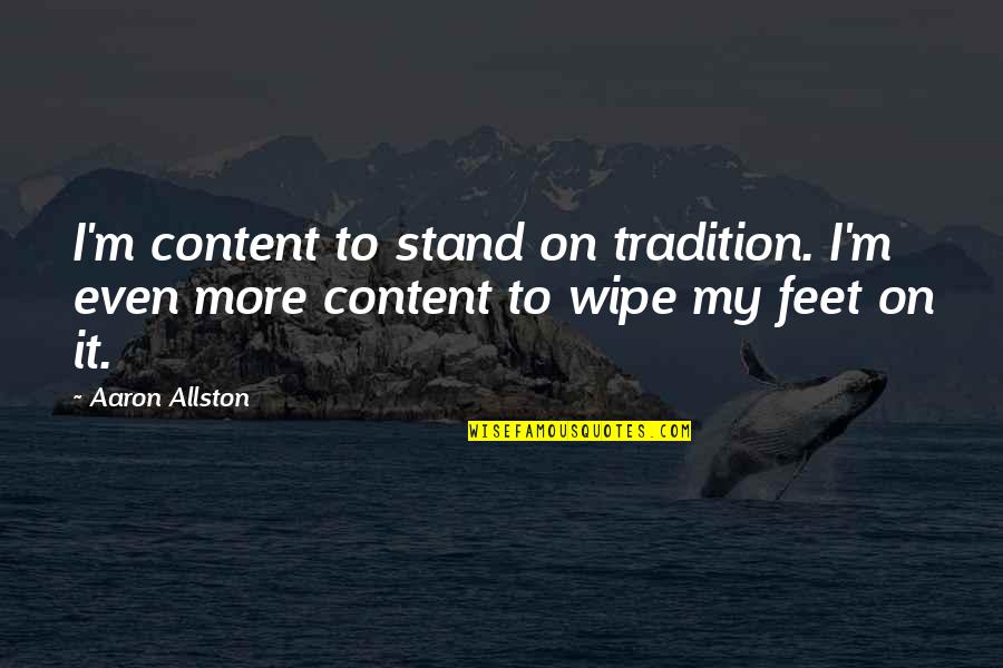 Stand On Own Feet Quotes By Aaron Allston: I'm content to stand on tradition. I'm even