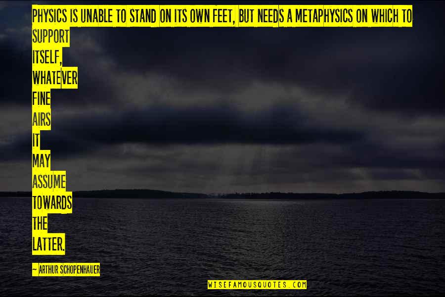 Stand On Own Feet Quotes By Arthur Schopenhauer: Physics is unable to stand on its own