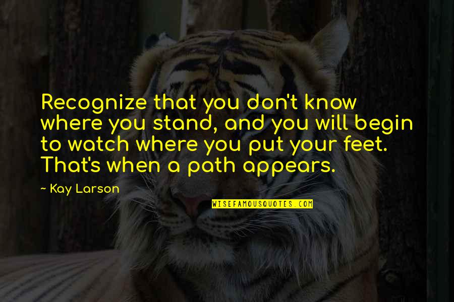 Stand On Own Feet Quotes By Kay Larson: Recognize that you don't know where you stand,