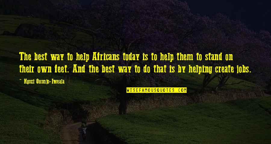 Stand On Own Feet Quotes By Ngozi Okonjo-Iweala: The best way to help Africans today is