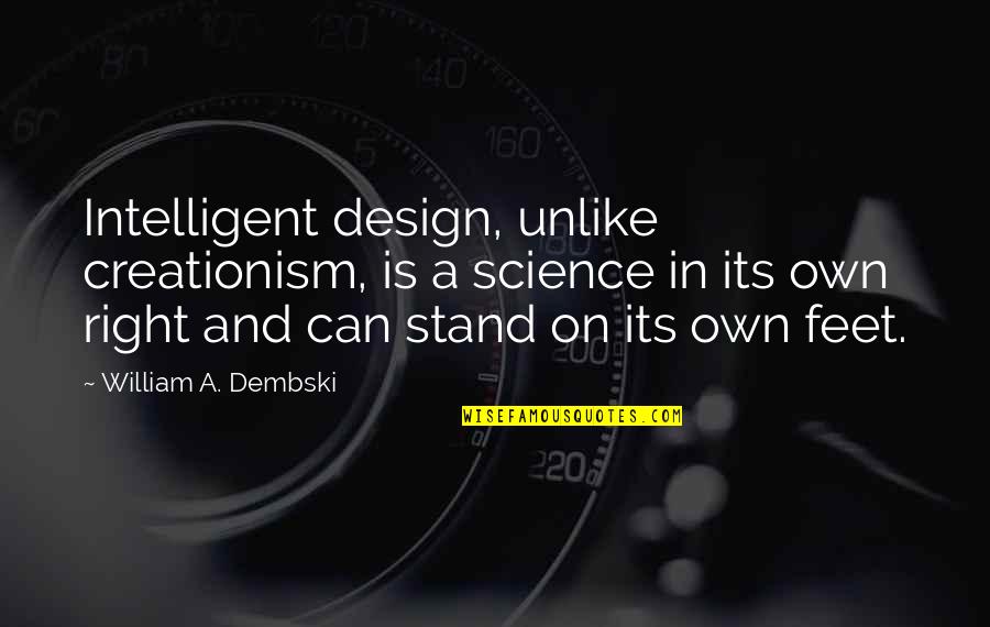 Stand On Own Feet Quotes By William A. Dembski: Intelligent design, unlike creationism, is a science in