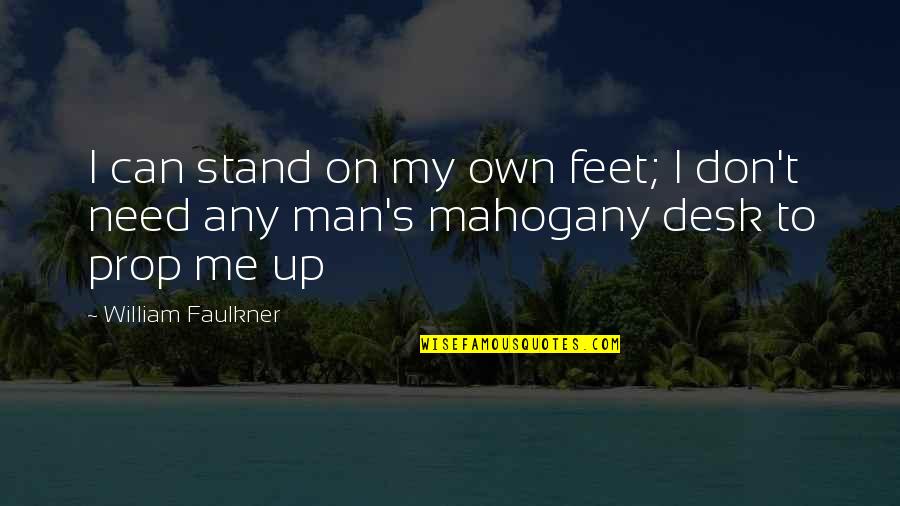 Stand On Own Feet Quotes By William Faulkner: I can stand on my own feet; I