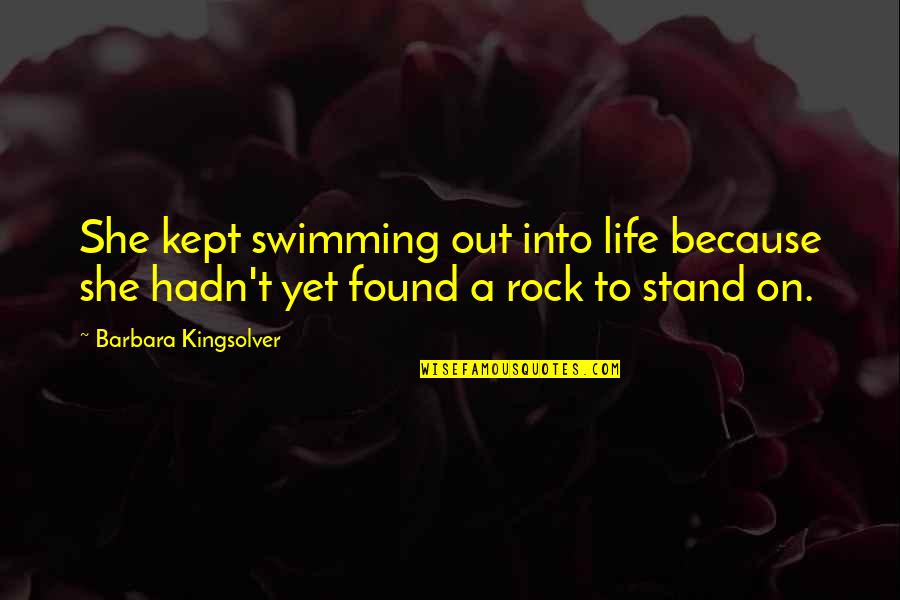 Stand On The Rock Quotes By Barbara Kingsolver: She kept swimming out into life because she Stand On The Rock Quotes By Barbara Kingsolver: She kept swimming out into life because she