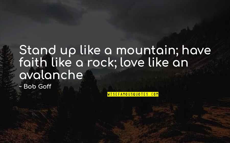 Stand On The Rock Quotes By Bob Goff: Stand up like a mountain; have faith like