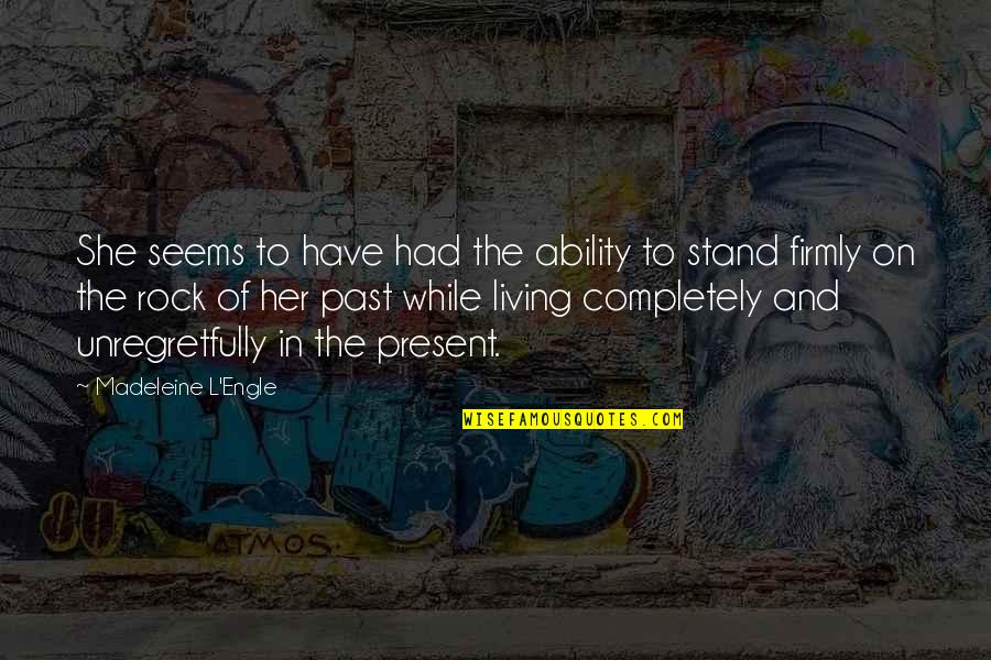 Stand On The Rock Quotes By Madeleine L'Engle: She seems to have had the ability to Stand On The Rock Quotes By Madeleine L'Engle: She seems to have had the ability to