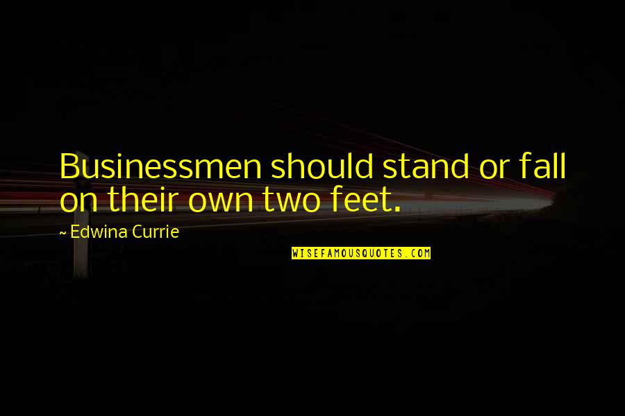 Stand On Two Feet Quotes By Edwina Currie: Businessmen should stand or fall on their own