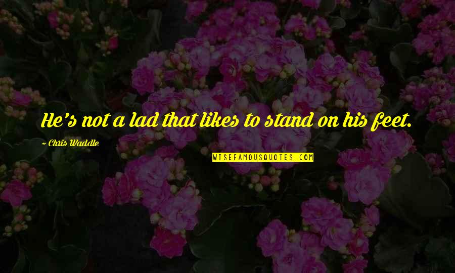 Stand On Your Feet Quotes By Chris Waddle: He's not a lad that likes to stand