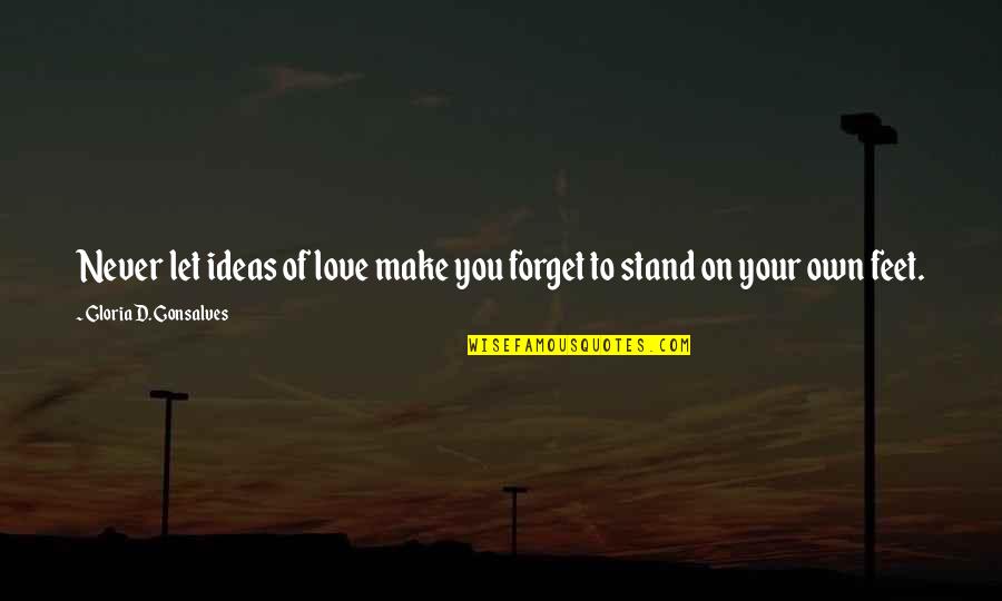Stand On Your Feet Quotes By Gloria D. Gonsalves: Never let ideas of love make you forget