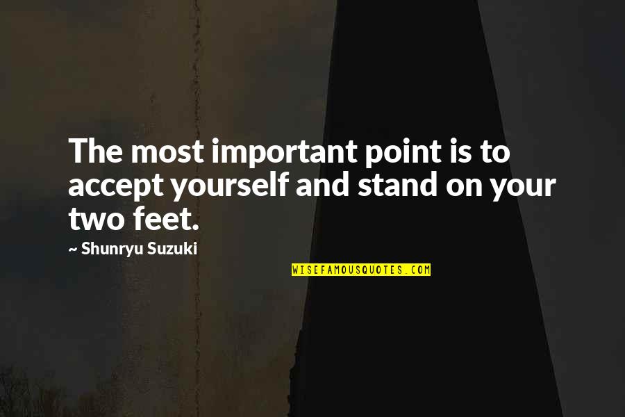 Stand On Your Feet Quotes By Shunryu Suzuki: The most important point is to accept yourself