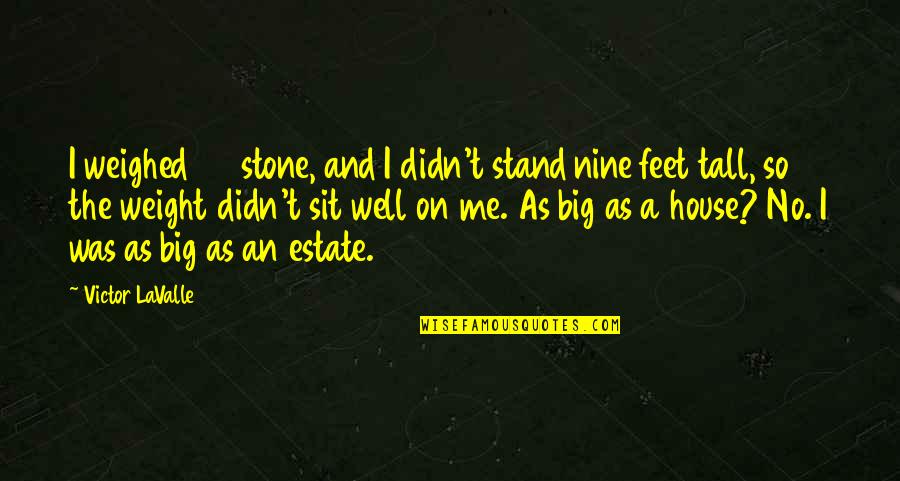 Stand On Your Feet Quotes By Victor LaValle: I weighed 25 stone, and I didn't stand