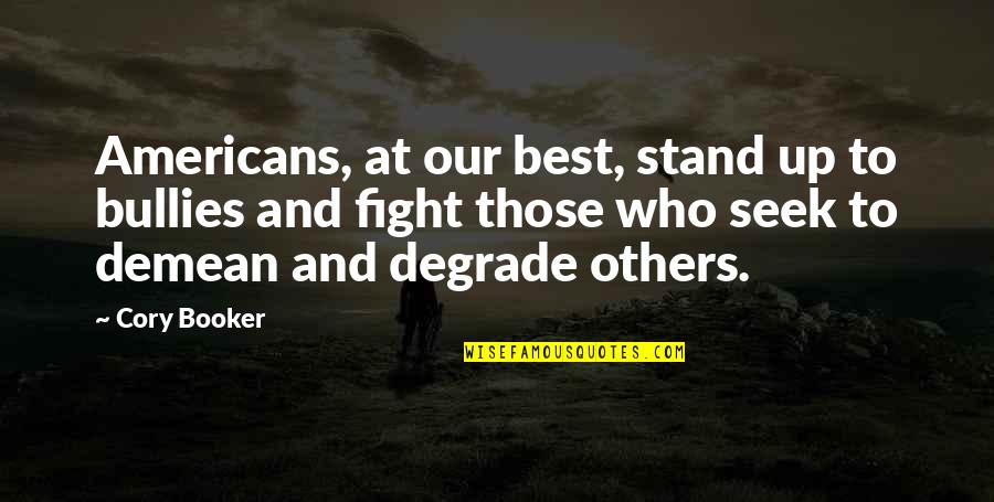 Stand On Your Own Quotes By Cory Booker: Americans, at our best, stand up to bullies