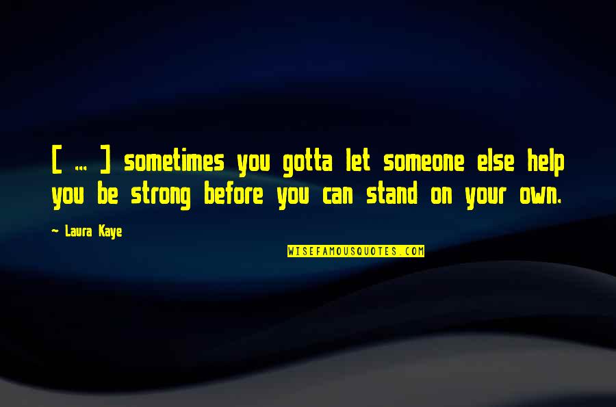 Stand On Your Own Quotes By Laura Kaye: [ ... ] sometimes you gotta let someone