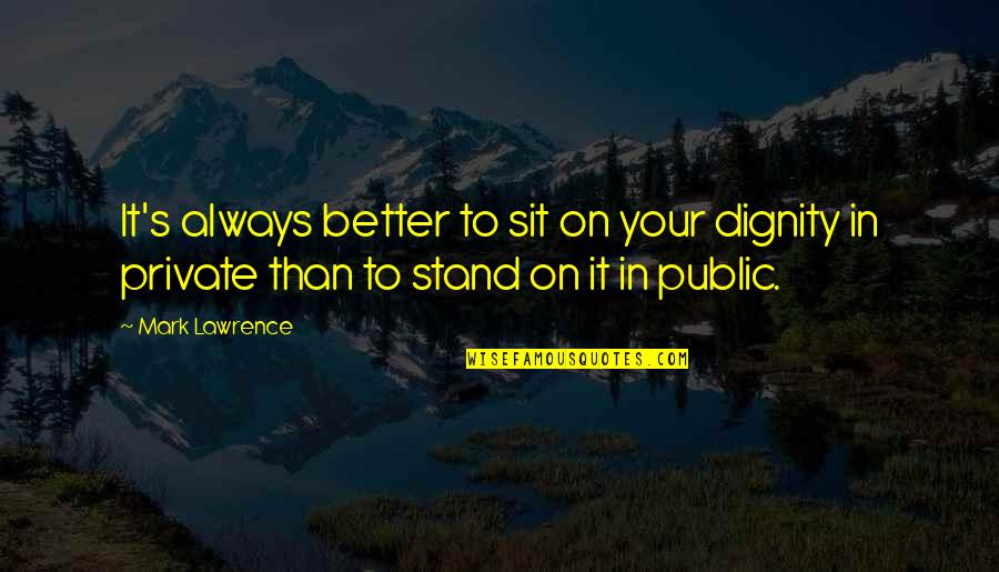Stand On Your Own Quotes By Mark Lawrence: It's always better to sit on your dignity