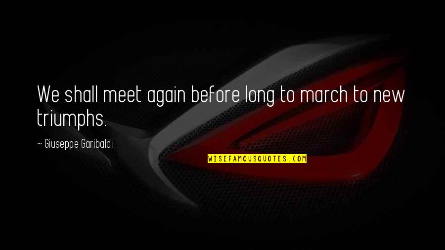 Stand Out Beauty Quotes By Giuseppe Garibaldi: We shall meet again before long to march