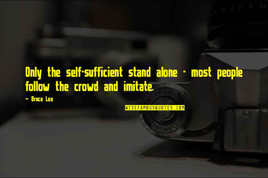 Stand Out In A Crowd Quotes By Bruce Lee: Only the self-sufficient stand alone - most people