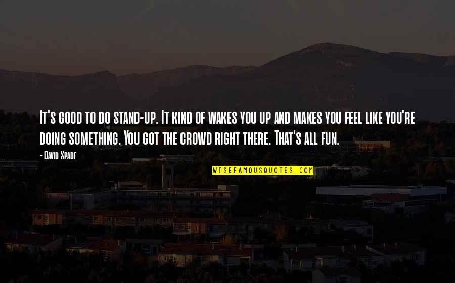 Stand Out In A Crowd Quotes By David Spade: It's good to do stand-up. It kind of