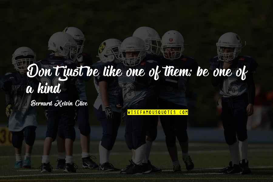 Stand Out Like A Quotes By Bernard Kelvin Clive: Don't just be like one of them; be Stand Out Like A Quotes By Bernard Kelvin Clive: Don't just be like one of them; be