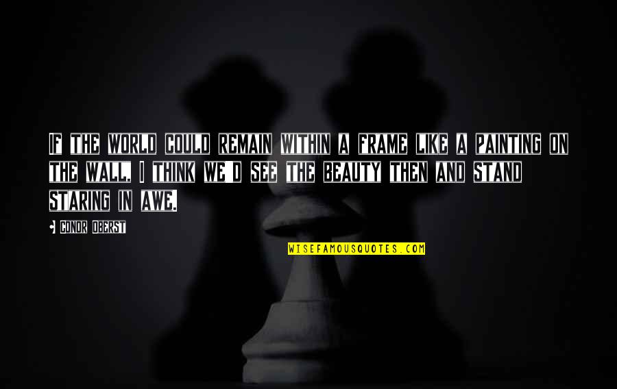 Stand Out Like A Quotes By Conor Oberst: If the world could remain within a frame