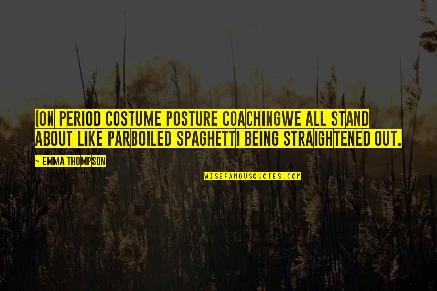 Stand Out Like A Quotes By Emma Thompson: (On period costume posture coachingWe all stand about