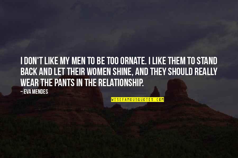 Stand Out Like A Quotes By Eva Mendes: I don't like my men to be too Stand Out Like A Quotes By Eva Mendes: I don't like my men to be too
