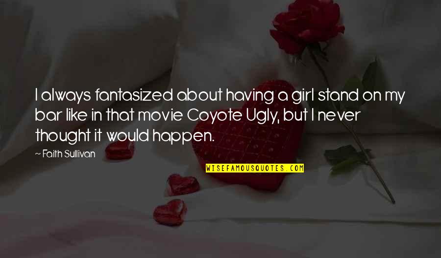Stand Out Like A Quotes By Faith Sullivan: I always fantasized about having a girl stand Stand Out Like A Quotes By Faith Sullivan: I always fantasized about having a girl stand