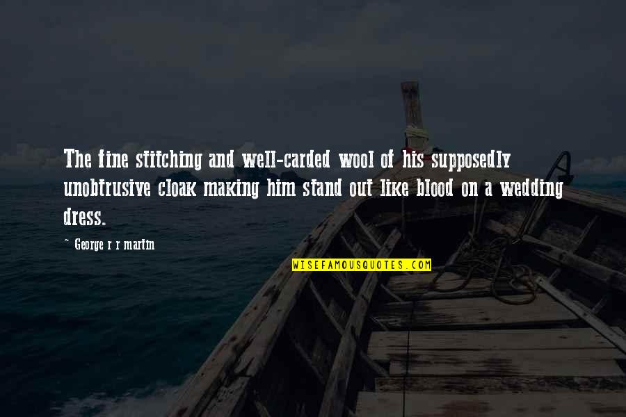 Stand Out Like A Quotes By George R R Martin: The fine stitching and well-carded wool of his Stand Out Like A Quotes By George R R Martin: The fine stitching and well-carded wool of his