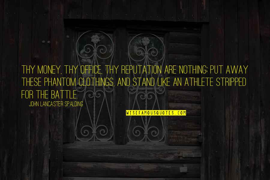 Stand Out Like A Quotes By John Lancaster Spalding: Thy money, thy office, thy reputation are nothing;