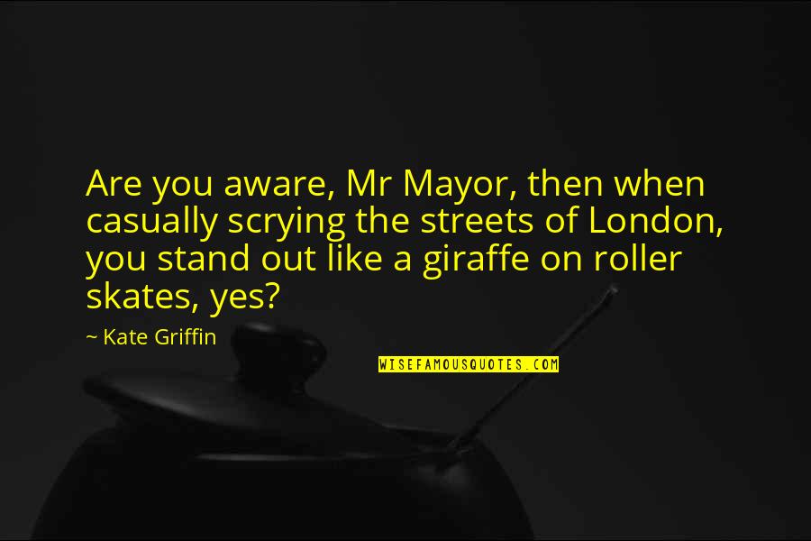 Stand Out Like A Quotes By Kate Griffin: Are you aware, Mr Mayor, then when casually Stand Out Like A Quotes By Kate Griffin: Are you aware, Mr Mayor, then when casually