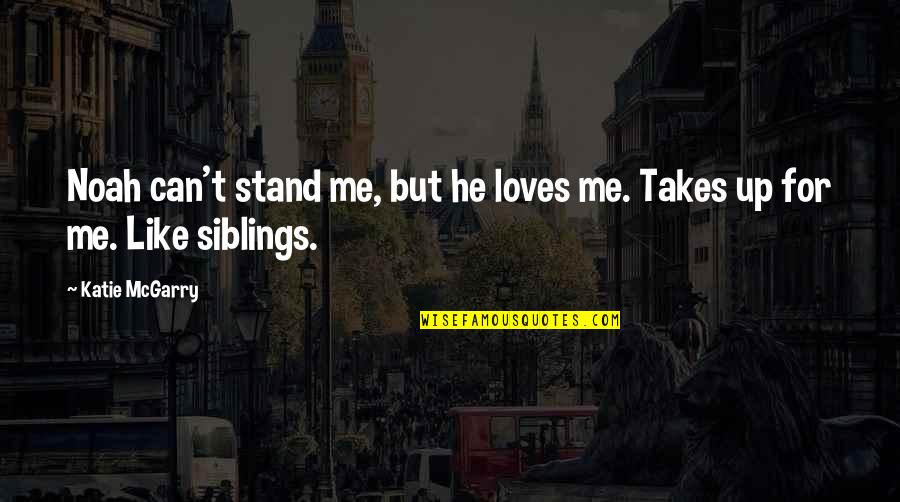 Stand Out Like A Quotes By Katie McGarry: Noah can't stand me, but he loves me.