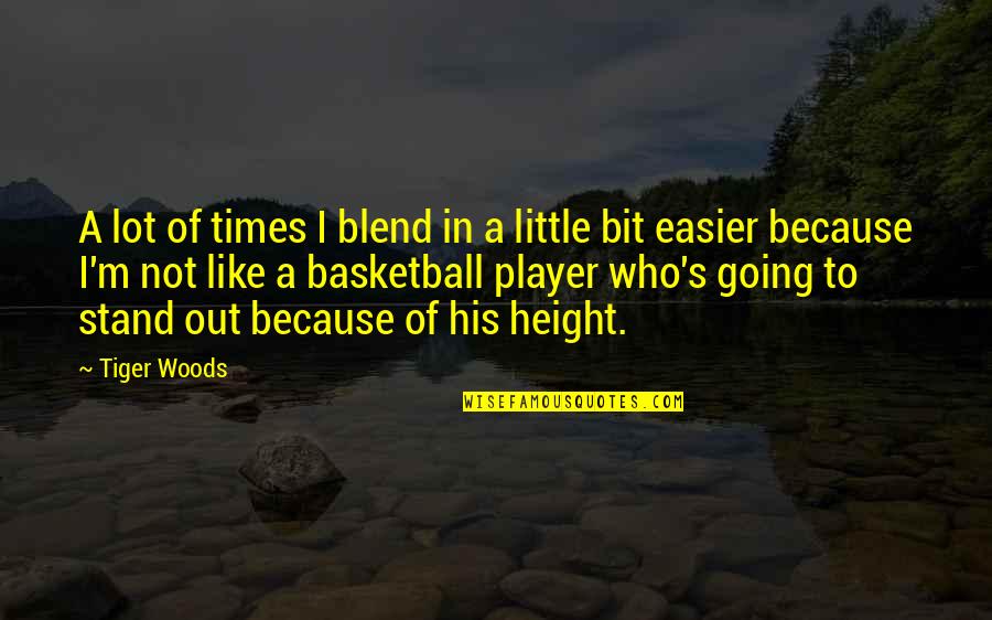 Stand Out Like A Quotes By Tiger Woods: A lot of times I blend in a