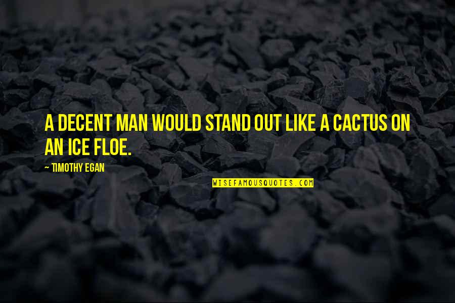 Stand Out Like A Quotes By Timothy Egan: A decent man would stand out like a