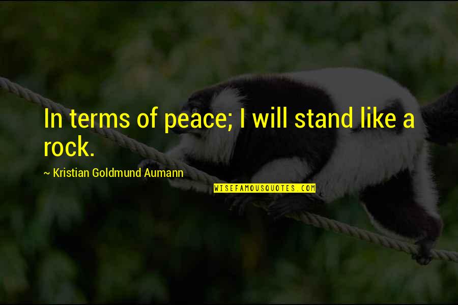 Stand Out Quote Quotes By Kristian Goldmund Aumann: In terms of peace; I will stand like Stand Out Quote Quotes By Kristian Goldmund Aumann: In terms of peace; I will stand like