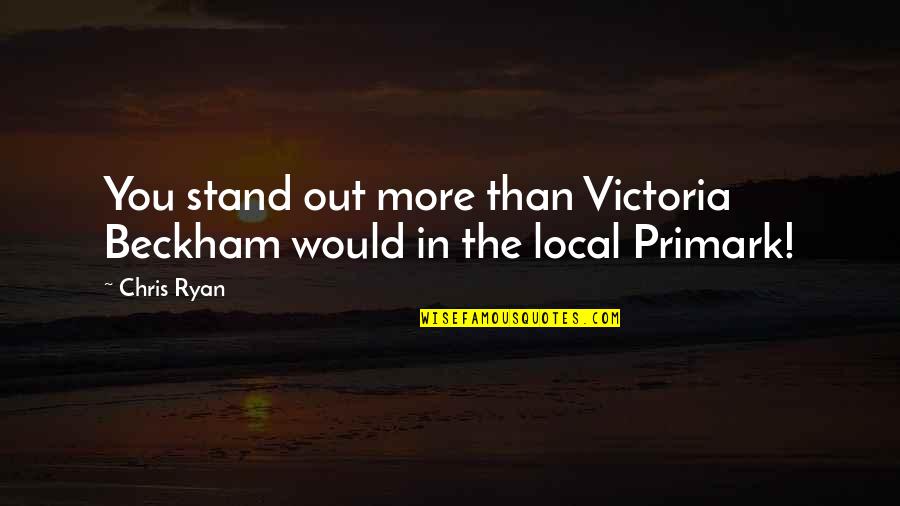 Stand Out Quotes By Chris Ryan: You stand out more than Victoria Beckham would