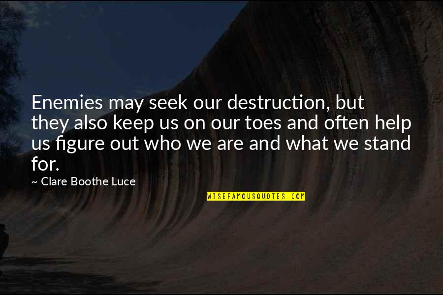 Stand Out Quotes By Clare Boothe Luce: Enemies may seek our destruction, but they also Stand Out Quotes By Clare Boothe Luce: Enemies may seek our destruction, but they also
