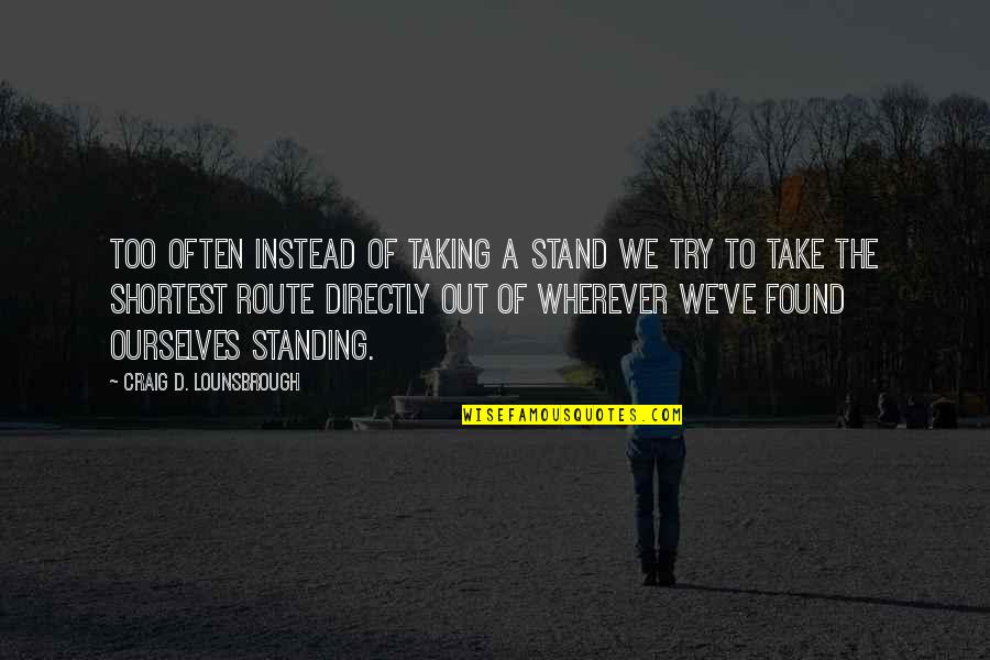 Stand Out Quotes By Craig D. Lounsbrough: Too often instead of taking a stand we Stand Out Quotes By Craig D. Lounsbrough: Too often instead of taking a stand we