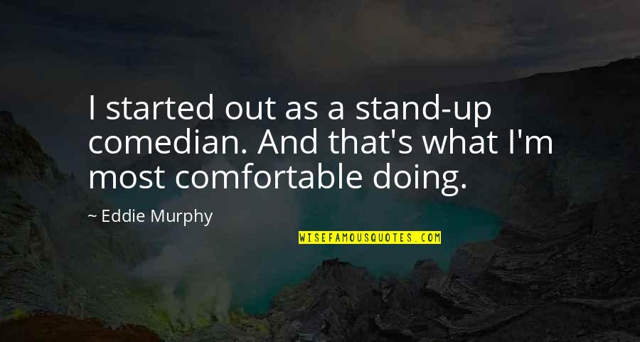 Stand Out Quotes By Eddie Murphy: I started out as a stand-up comedian. And