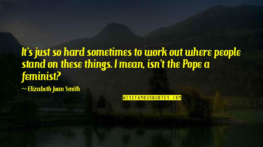 Stand Out Quotes By Elizabeth Joan Smith: It's just so hard sometimes to work out Stand Out Quotes By Elizabeth Joan Smith: It's just so hard sometimes to work out