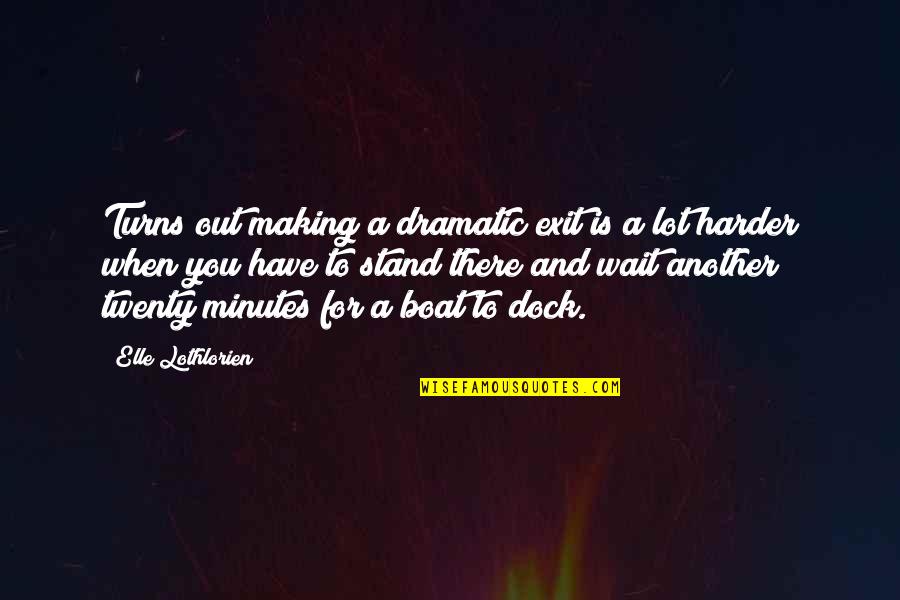 Stand Out Quotes By Elle Lothlorien: Turns out making a dramatic exit is a Stand Out Quotes By Elle Lothlorien: Turns out making a dramatic exit is a