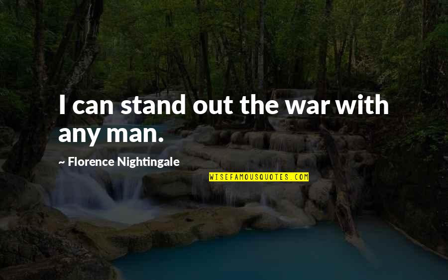 Stand Out Quotes By Florence Nightingale: I can stand out the war with any Stand Out Quotes By Florence Nightingale: I can stand out the war with any