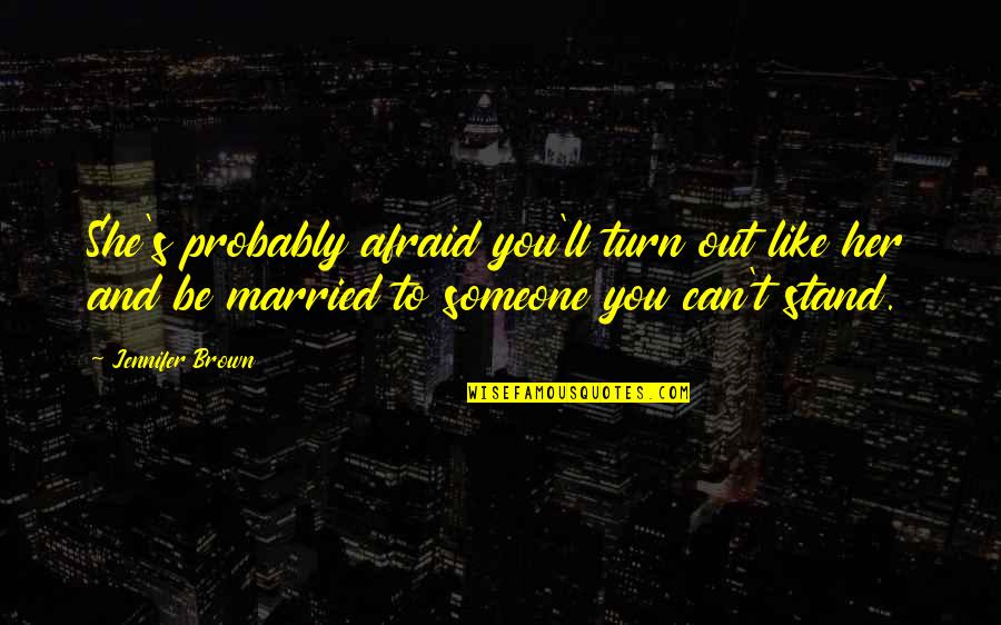Stand Out Quotes By Jennifer Brown: She's probably afraid you'll turn out like her Stand Out Quotes By Jennifer Brown: She's probably afraid you'll turn out like her