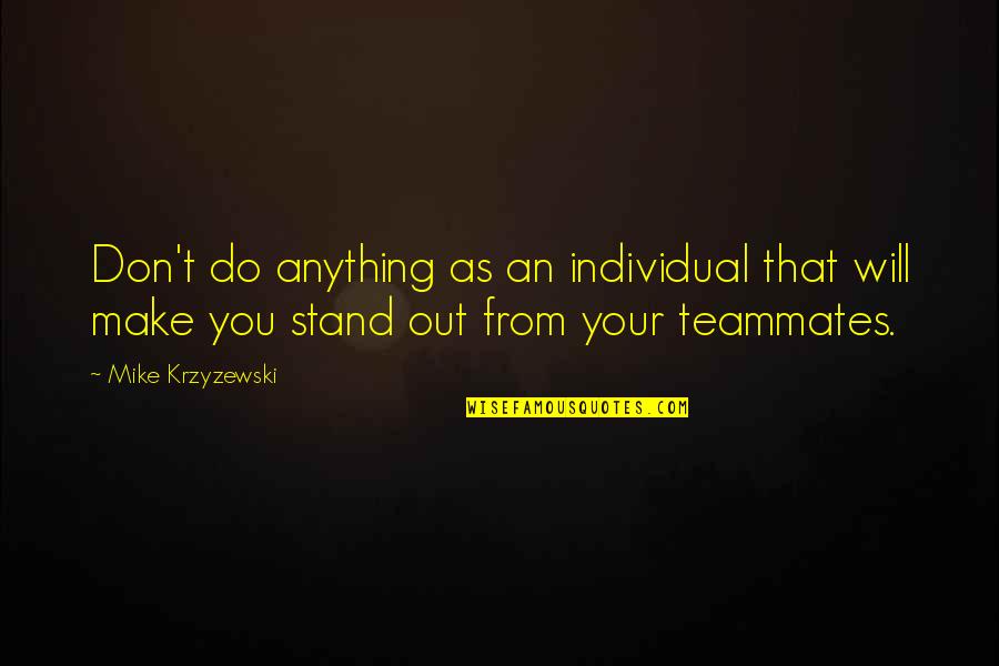 Stand Out Quotes By Mike Krzyzewski: Don't do anything as an individual that will Stand Out Quotes By Mike Krzyzewski: Don't do anything as an individual that will