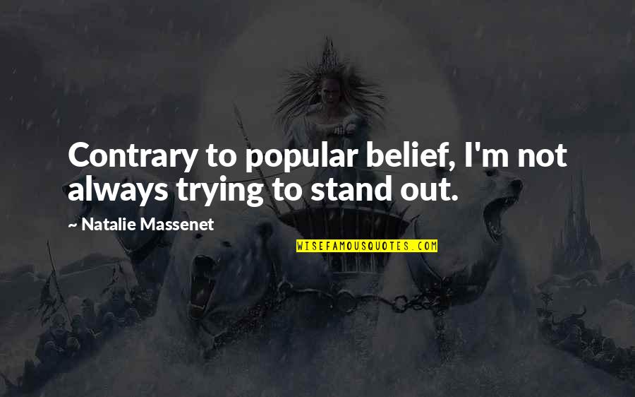 Stand Out Quotes By Natalie Massenet: Contrary to popular belief, I'm not always trying Stand Out Quotes By Natalie Massenet: Contrary to popular belief, I'm not always trying
