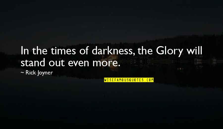 Stand Out Quotes By Rick Joyner: In the times of darkness, the Glory will