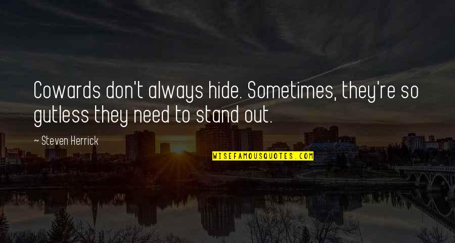 Stand Out Quotes By Steven Herrick: Cowards don't always hide. Sometimes, they're so gutless