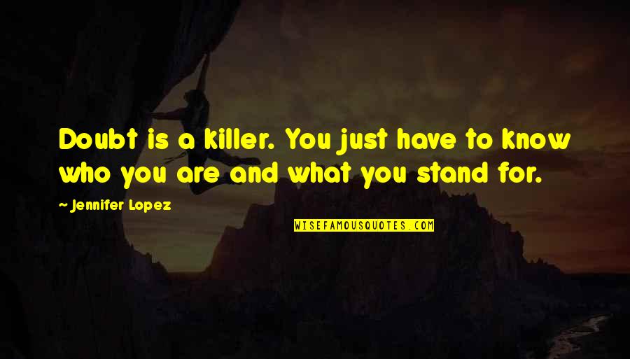 Stand Quotes By Jennifer Lopez: Doubt is a killer. You just have to