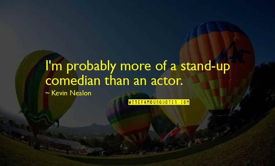 Stand Quotes By Kevin Nealon: I'm probably more of a stand-up comedian than
