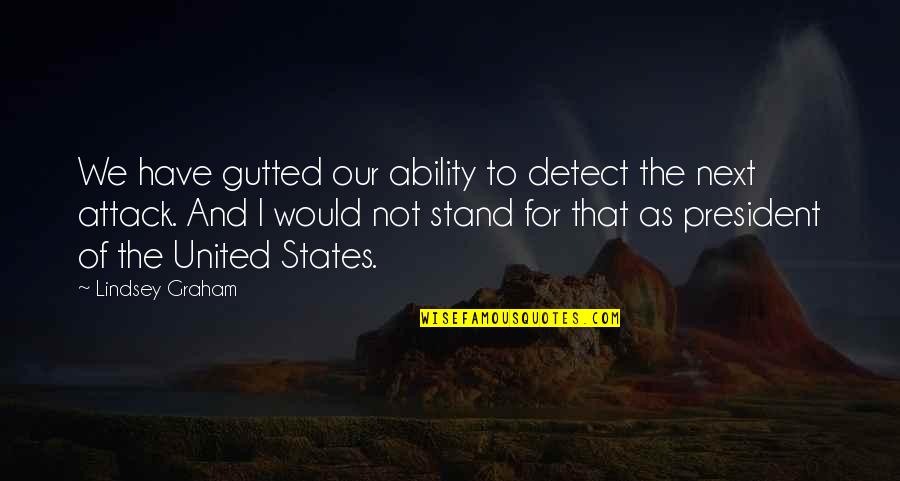 Stand Quotes By Lindsey Graham: We have gutted our ability to detect the