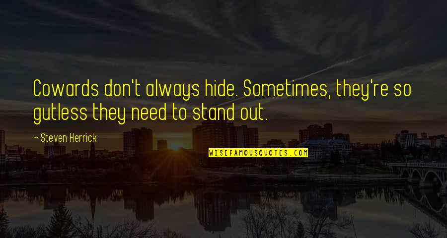 Stand Quotes By Steven Herrick: Cowards don't always hide. Sometimes, they're so gutless