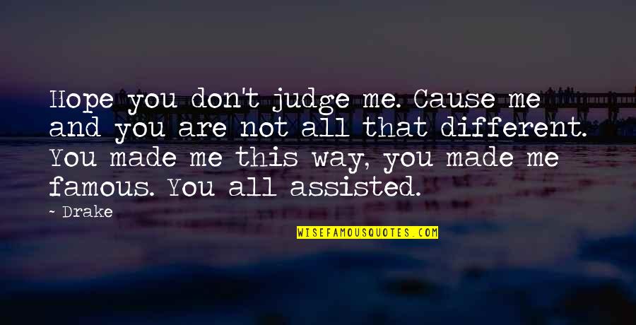Stand Tall Like A Sunflower Quotes By Drake: Hope you don't judge me. Cause me and Stand Tall Like A Sunflower Quotes By Drake: Hope you don't judge me. Cause me and