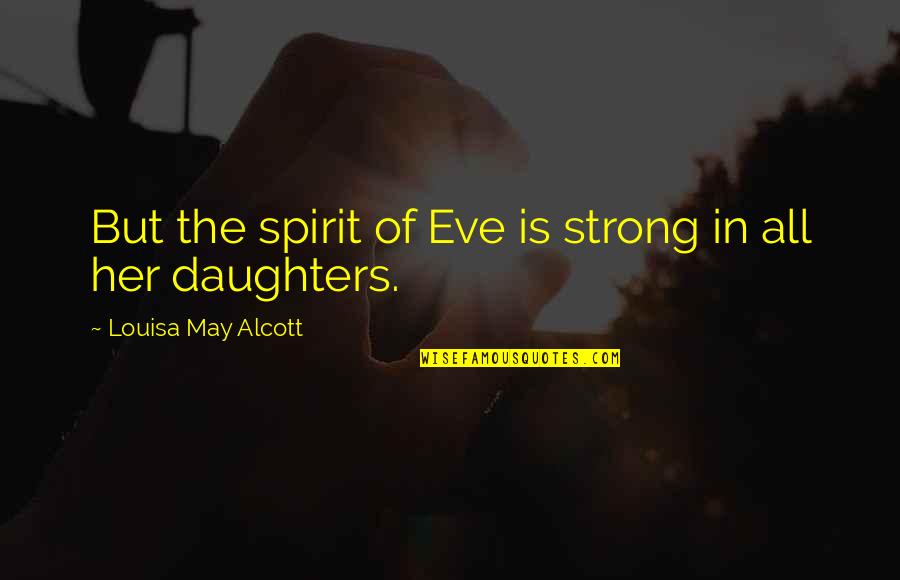 Stand Tall Like A Tree Quotes By Louisa May Alcott: But the spirit of Eve is strong in